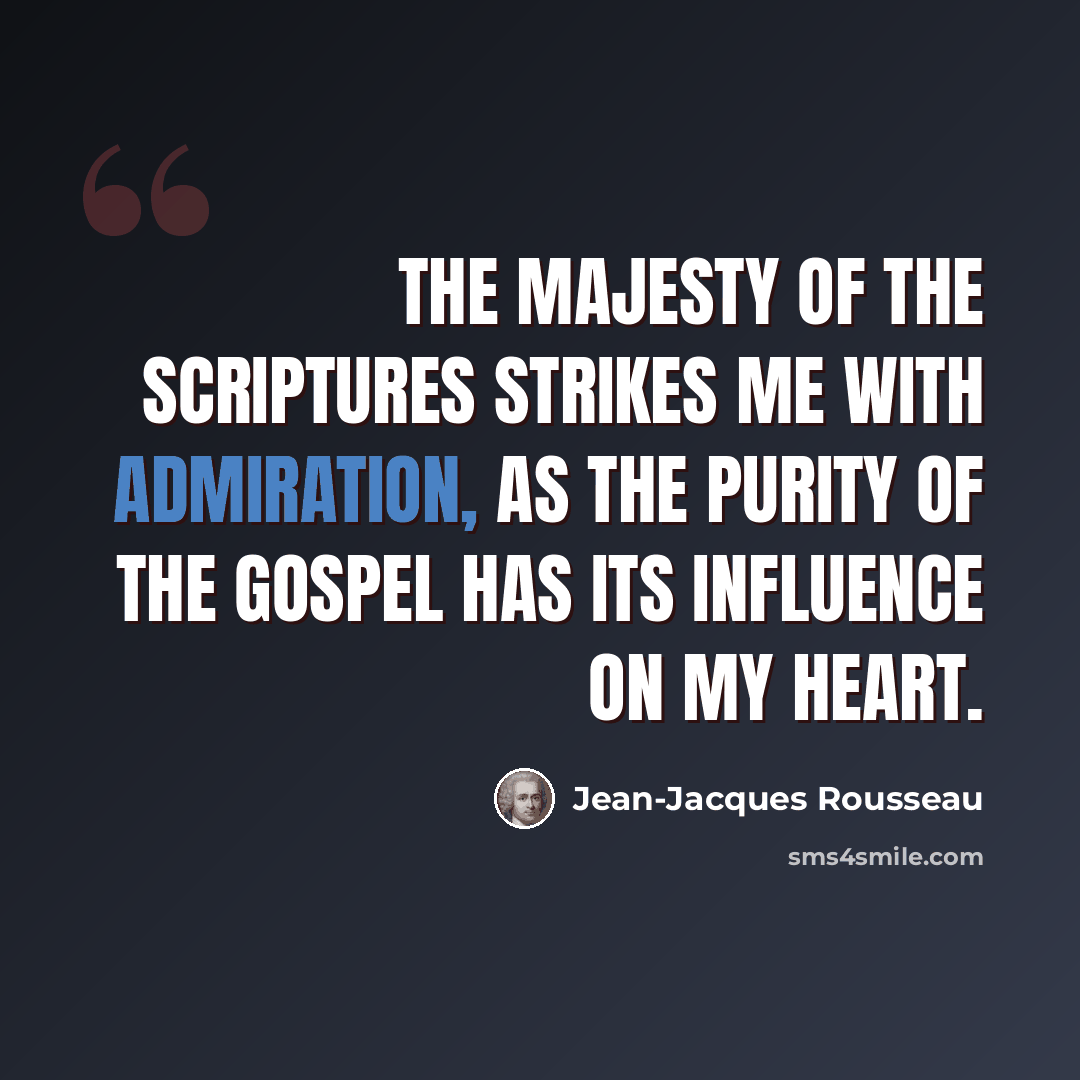 “The majesty of the Scriptures strikes me with admiration, as the purity of the gospel has its influence on my heart.” quote by Jean-Jacques Rousseau