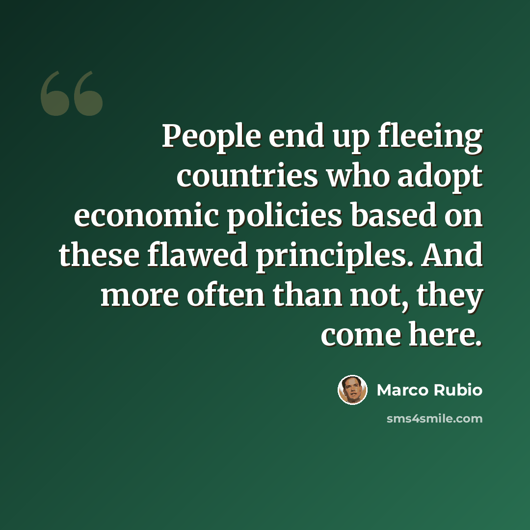 “People end up fleeing countries who adopt economic policies based on these flawed principles. And more often than not, they come here.” quote by Marco Rubio