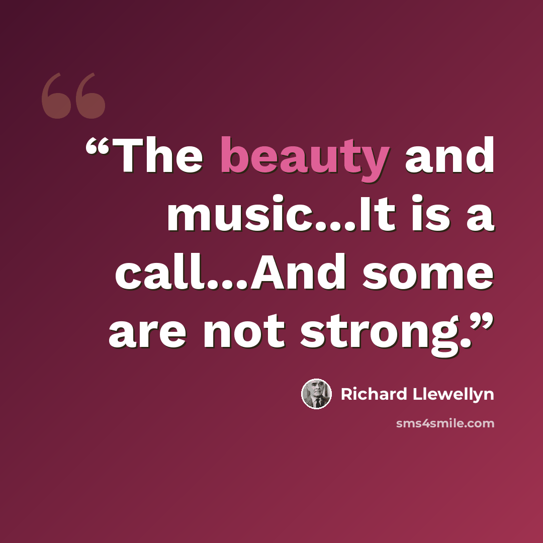“The beauty and music...It is a call...And some are not strong.” quote by Richard Llewellyn