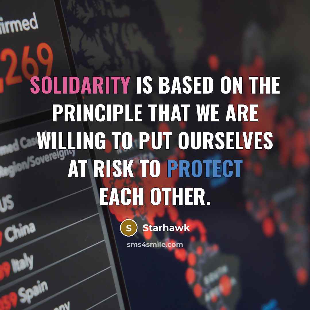 “Solidarity is based on the principle that we are willing to put ourselves at risk to protect each other.” quote by Starhawk