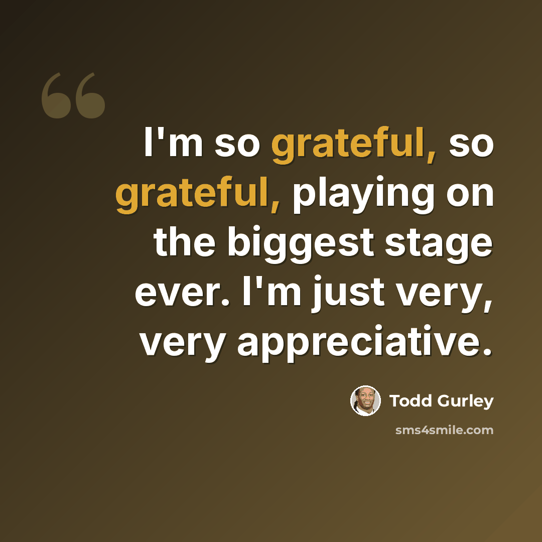 “I'm so grateful, so grateful, playing on the biggest stage ever. I'm just very, very appreciative.” quote by Todd Gurley