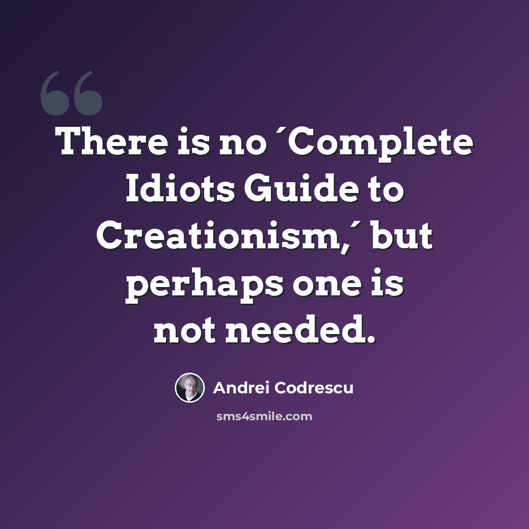 “There is no ´Complete Idiots Guide to Creationism,´ but perhaps one is not needed.” quote by Andrei Codrescu