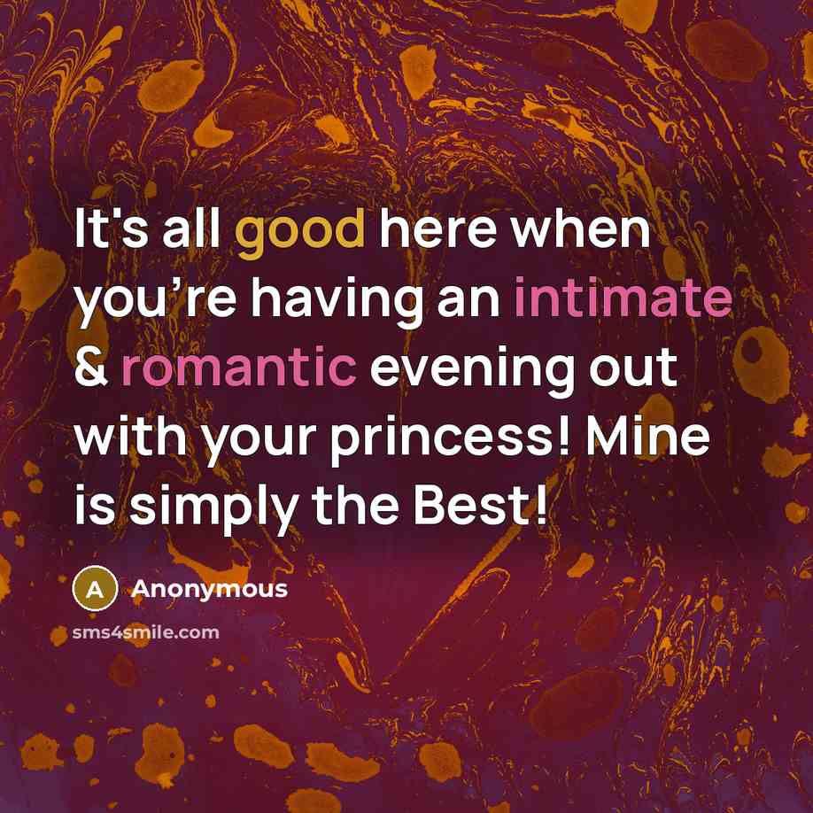 “It's all good here when you're having an intimate & romantic evening out with your princess! Mine is simply the Best!” quote by Anonymous