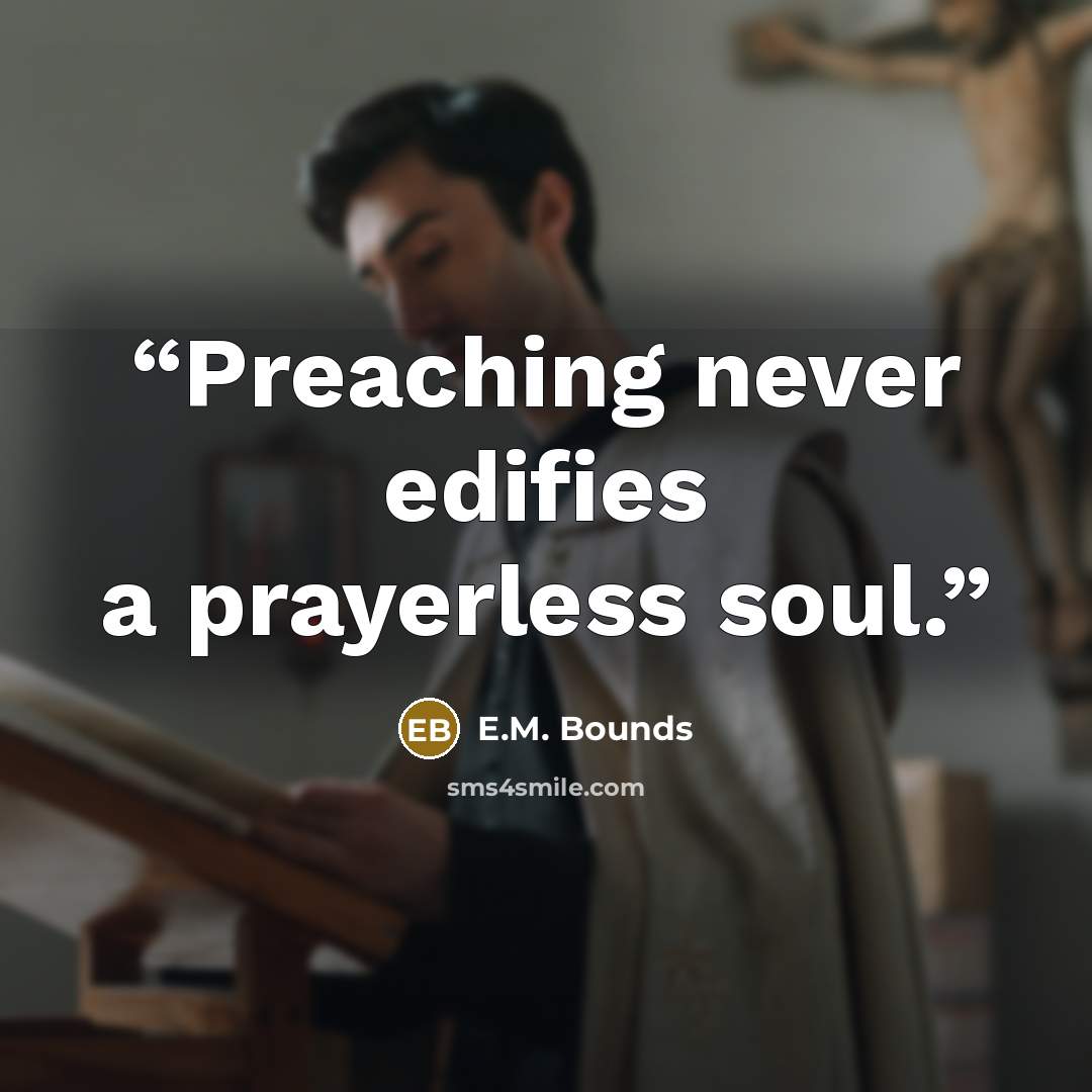 “Preaching never edifies a prayerless soul.” quote by E.M. Bounds