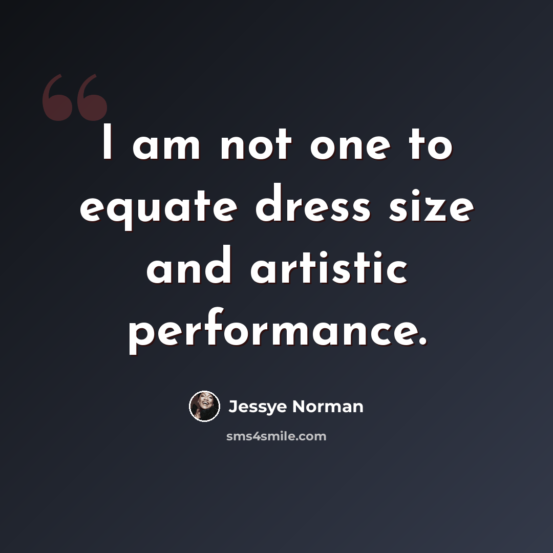 “I am not one to equate dress size and artistic performance.” quote by Jessye Norman