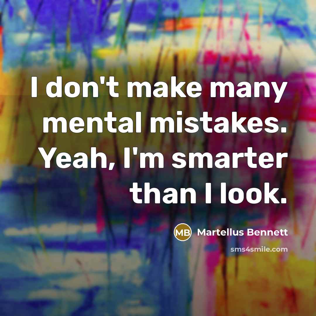 “I don't make many mental mistakes. Yeah, I'm smarter than I look.” quote by Martellus Bennett