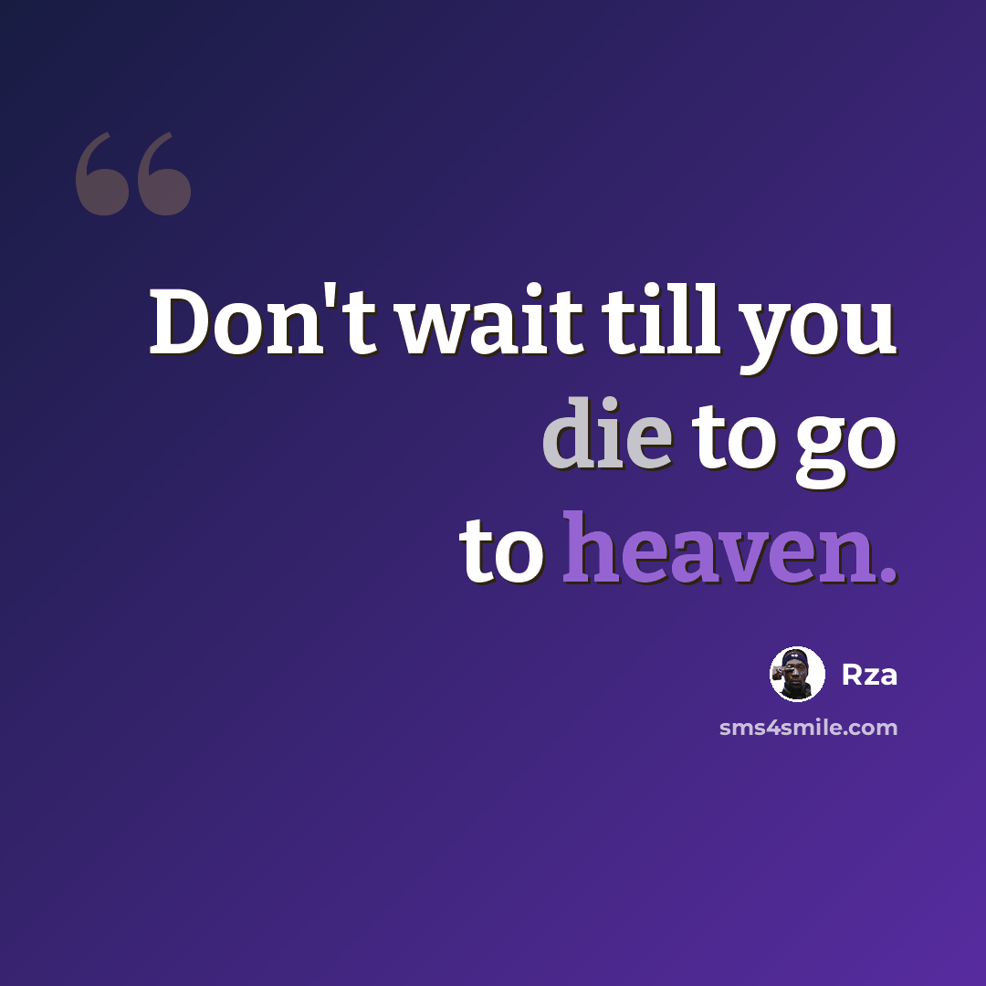 “Don't wait till you die to go to heaven.” quote by RZA