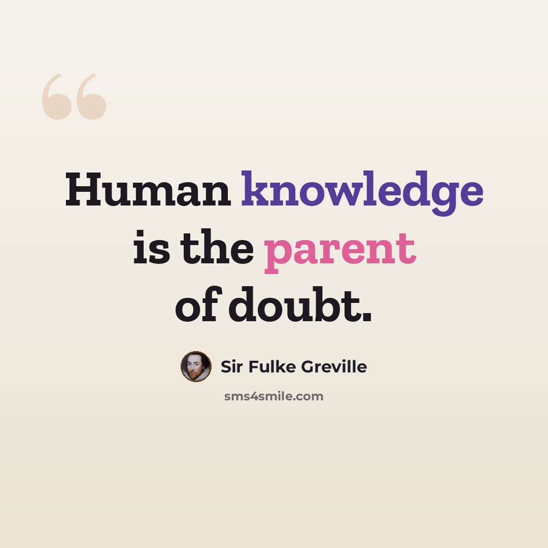 “Human knowledge is the parent of doubt.” quote by Sir Fulke Greville