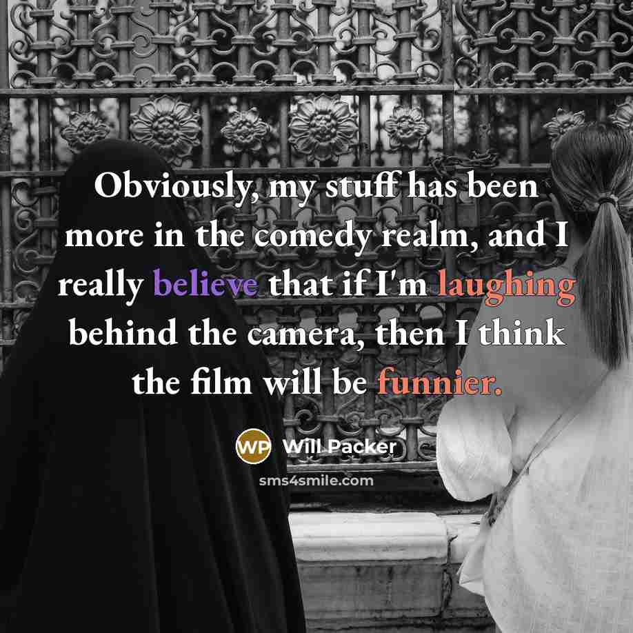 “Obviously, my stuff has been more in the comedy realm, and I really believe that if I'm laughing behind the camera, then I think the film will be funnier.” quote by Will Packer
