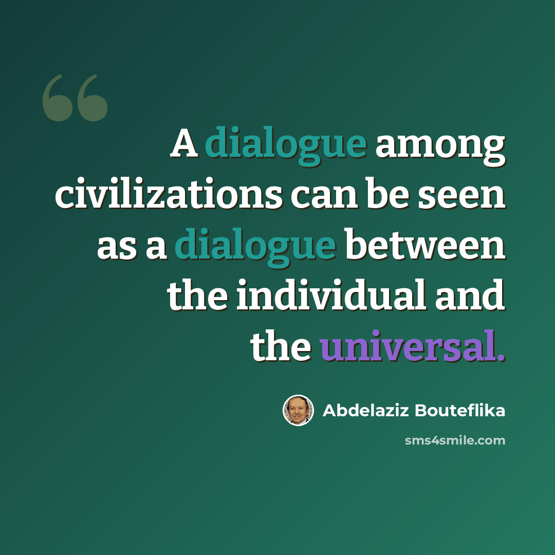 “A dialogue among civilizations can be seen as a dialogue between the individual and the universal.” quote by Abdelaziz Bouteflika