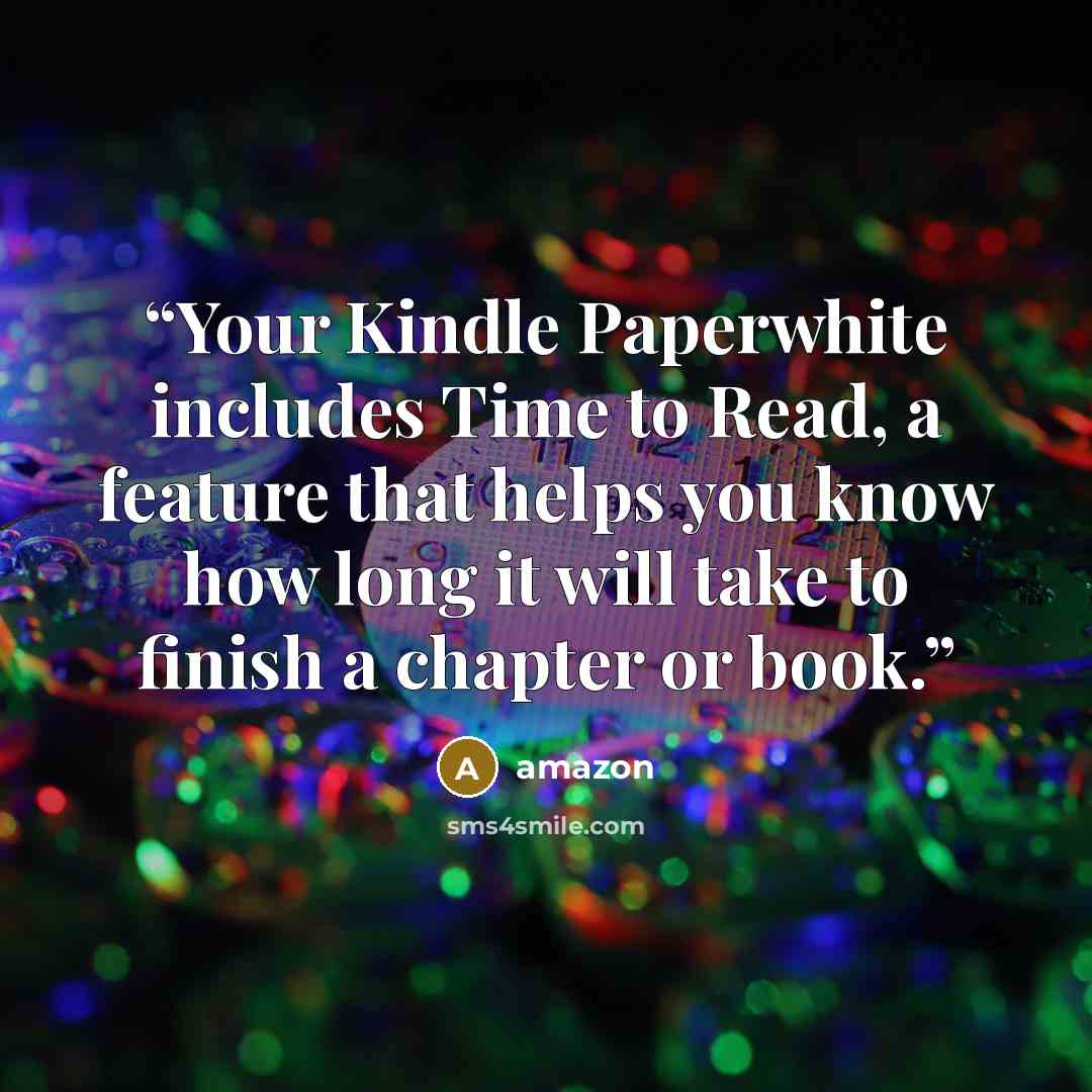 “Your Kindle Paperwhite includes Time to Read, a feature that helps you know how long it will take to finish a chapter or book.” quote by Amazon