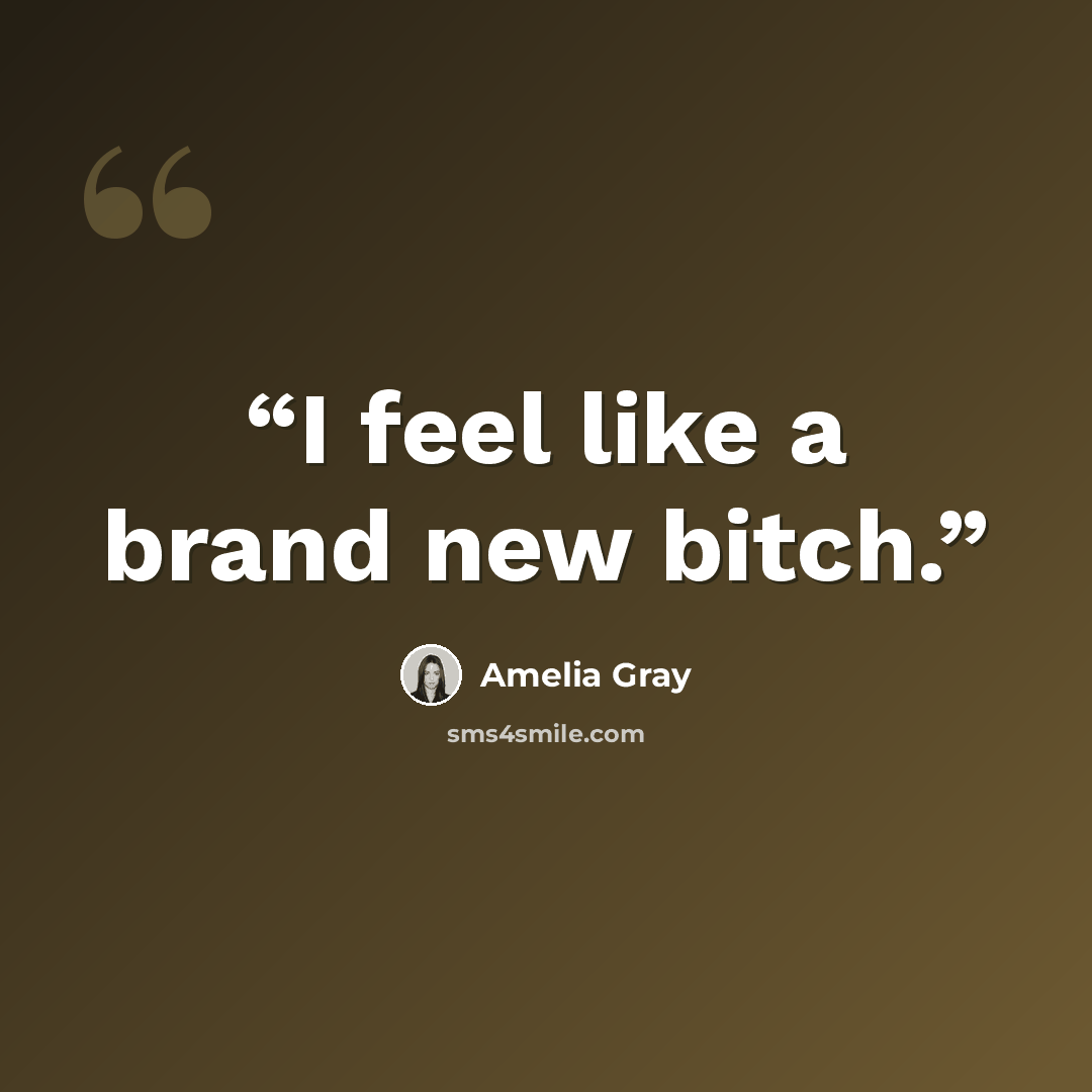 “I feel like a brand new bitch.” quote by Amelia Gray