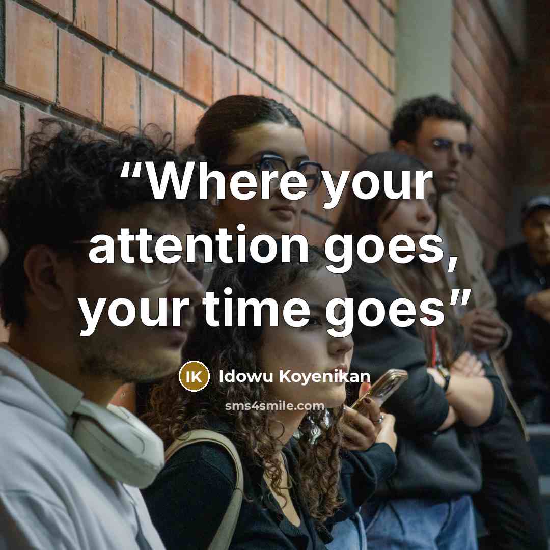 “Where your attention goes, your time goes” quote by Idowu Koyenikan
