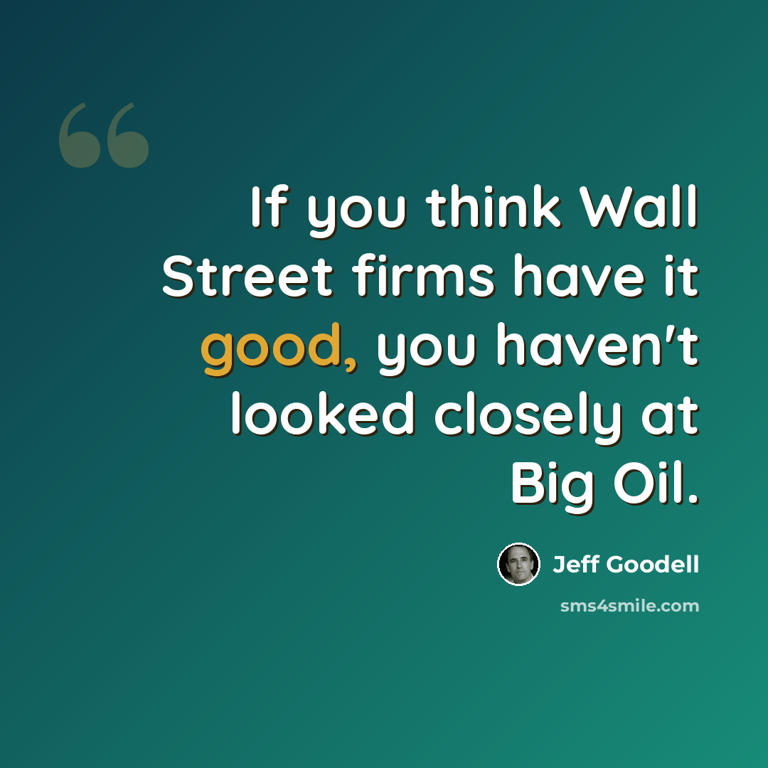 “If you think Wall Street firms have it good, you haven't looked closely at Big Oil.” quote by Jeff Goodell