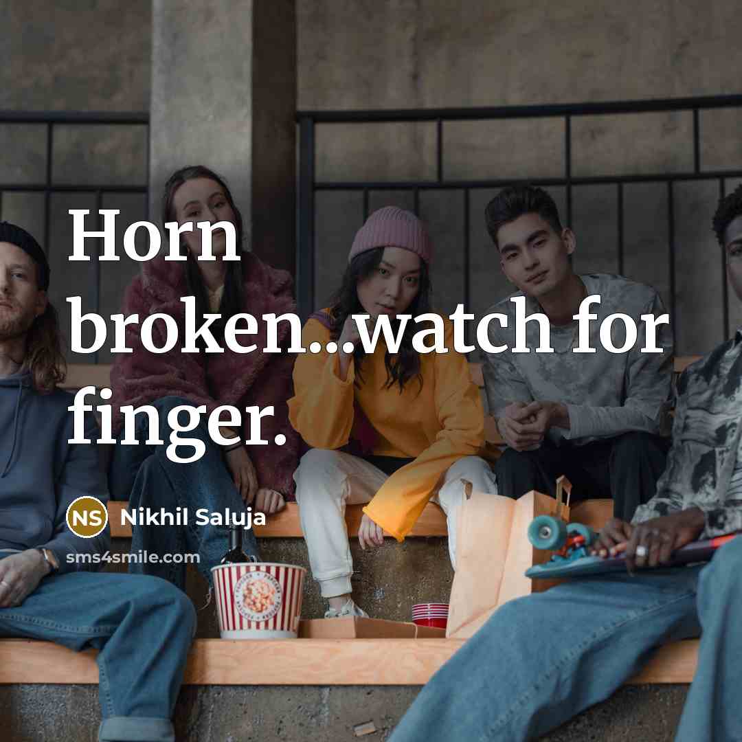 “Horn broken...watch for finger.” quote by Nikhil Saluja
