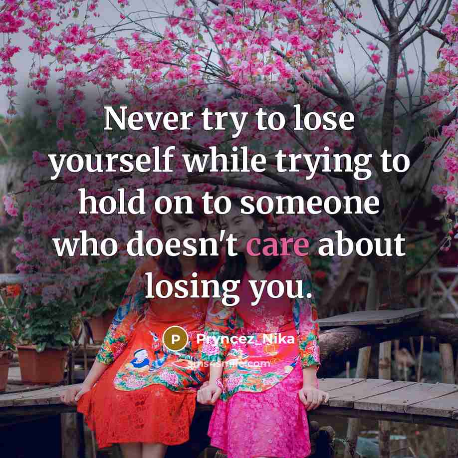 “Never try to lose yourself while trying to hold on to someone who doesn't care about losing you.” quote by Pryncez_Nika
