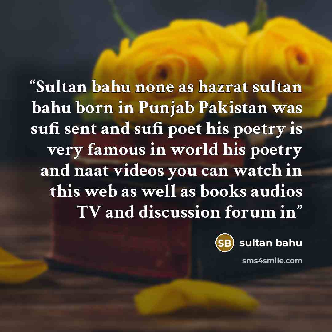 “Sultan bahu none as hazrat sultan bahu born in Punjab Pakistan was sufi sent and sufi poet his poetry is very famous in world his poetry and naat videos you can watch in this web as well as books audios TV and discussion forum in” quote by sultan bahu