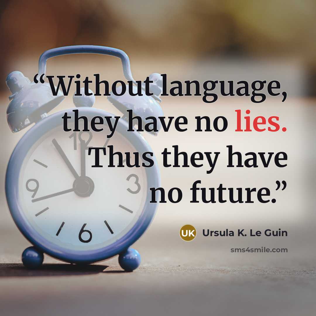“Without language, they have no lies. Thus they have no future.” quote by Ursula K. Le Guin