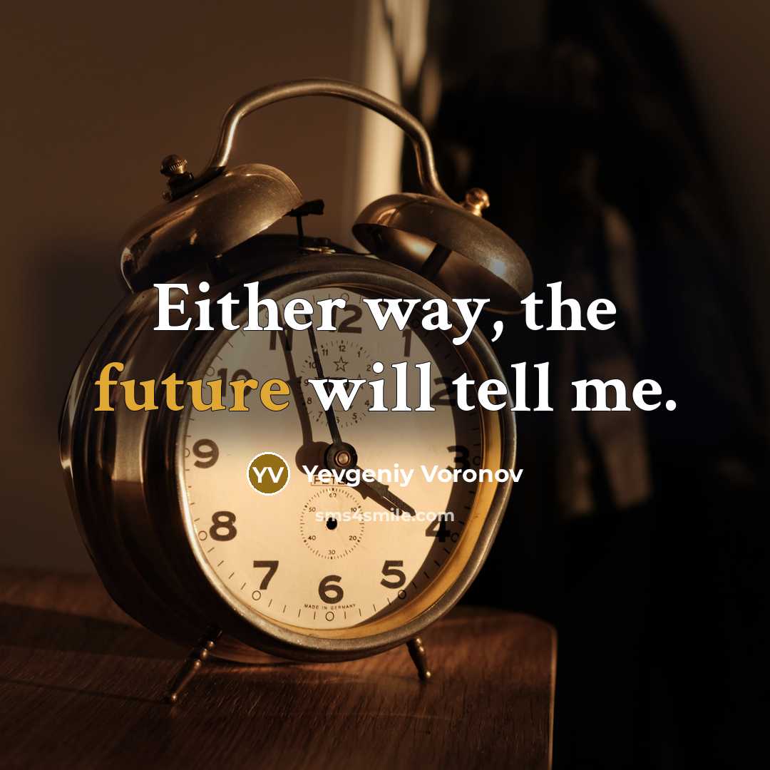 “Either way, the future will tell me.” quote by Yevgeniy Voronov
