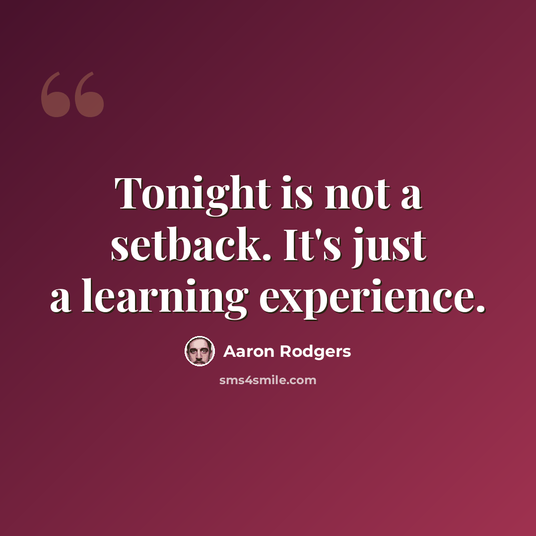 “Tonight is not a setback. It's just a learning experience.” quote by Aaron Rodgers