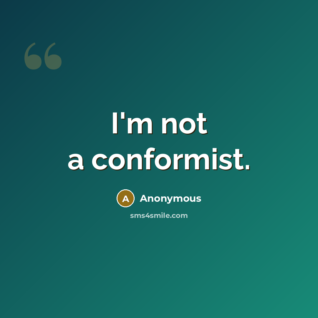 “I'm not a conformist.” quote by Anonymous