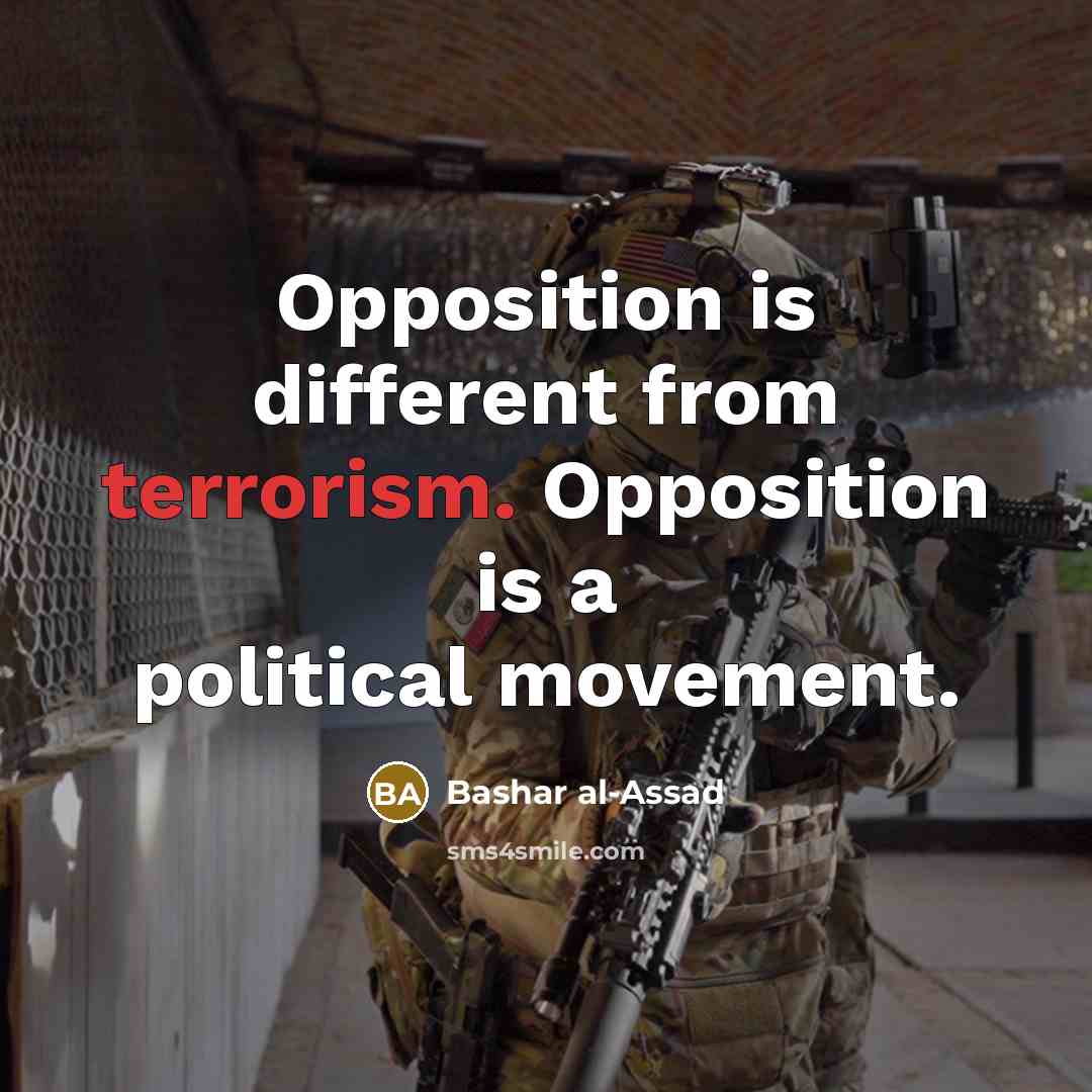 “Opposition is different from terrorism. Opposition is a political movement.” quote by Bashar al-Assad