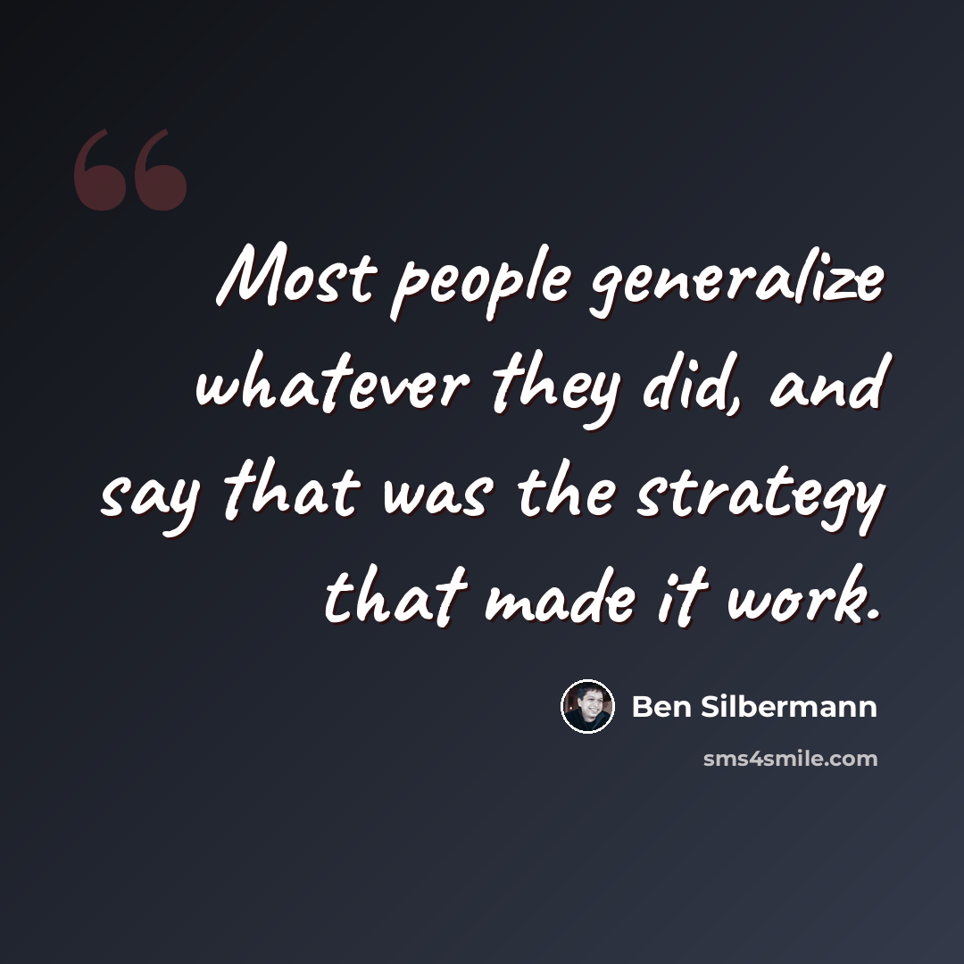 “Most people generalize whatever they did, and say that was the strategy that made it work.” quote by Ben Silbermann
