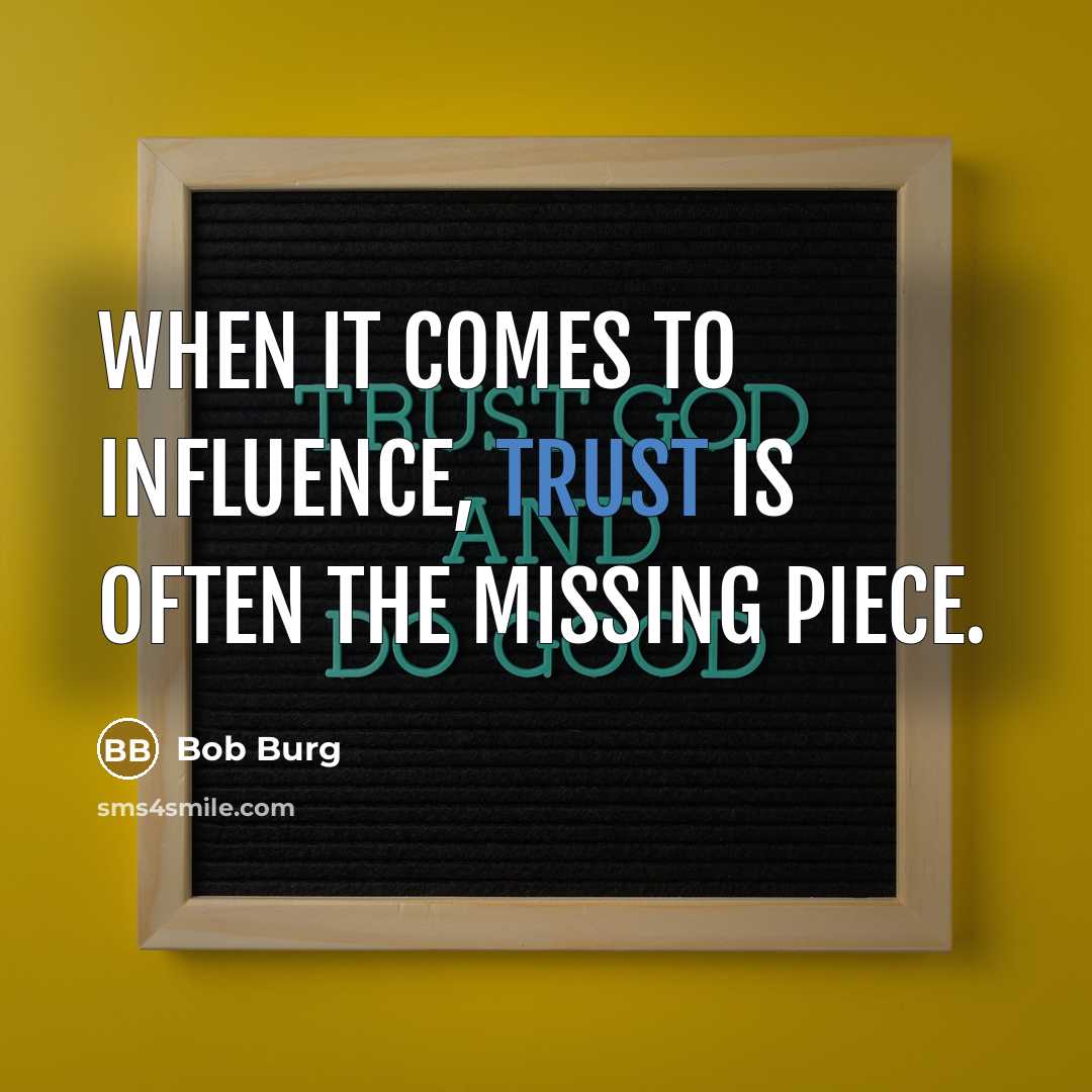 “When it comes to influence, TRUST is often the missing piece.” quote by Bob Burg