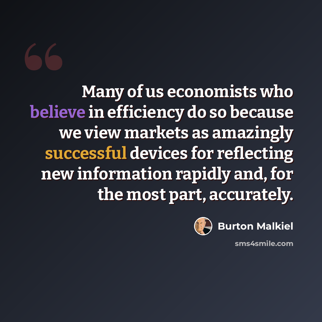 “Many of us economists who believe in efficiency do so because we view markets as amazingly successful devices for reflecting new information rapidly and, for the most part, accurately.” quote by Burton Malkiel