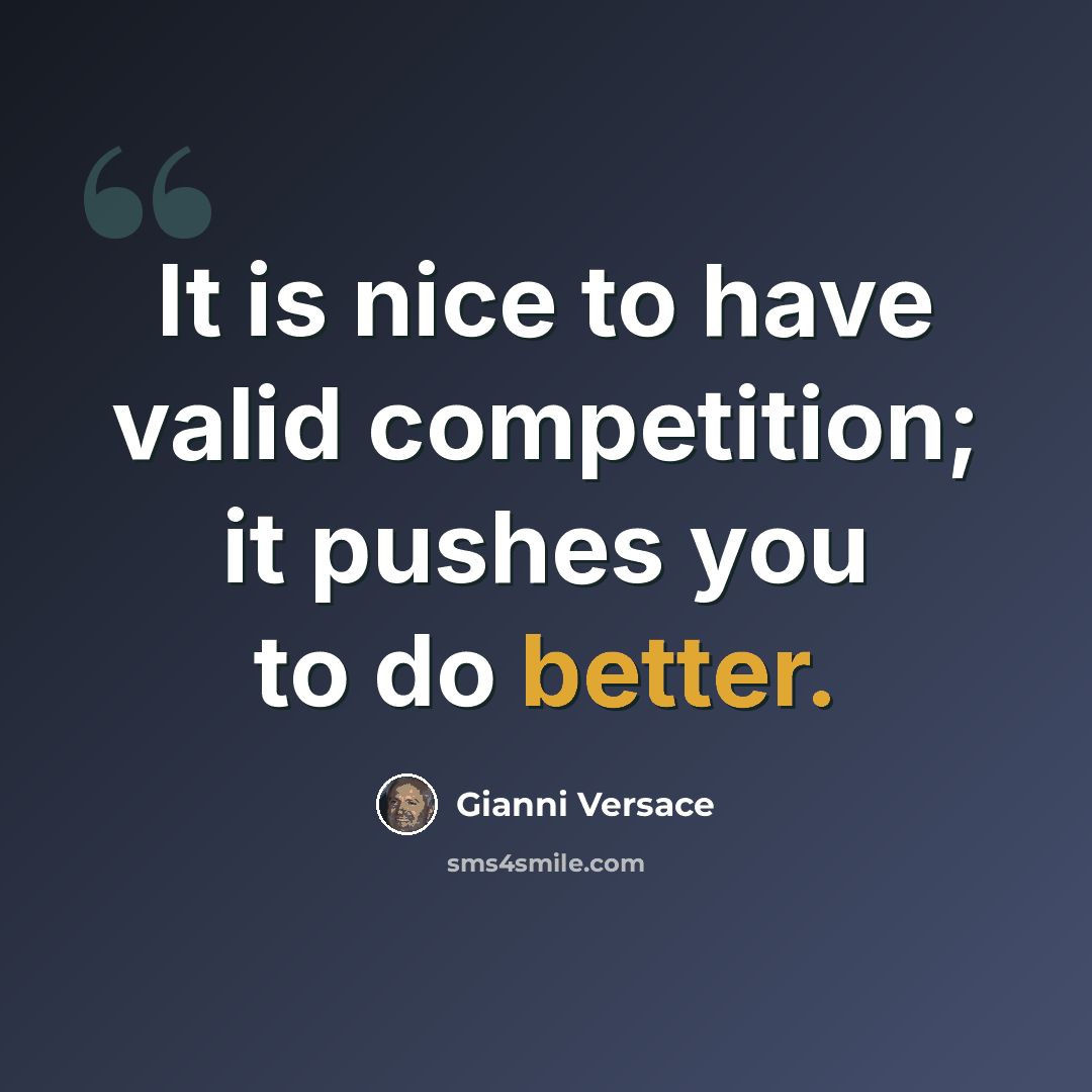 “It is nice to have valid competition; it pushes you to do better.” quote by Gianni Versace