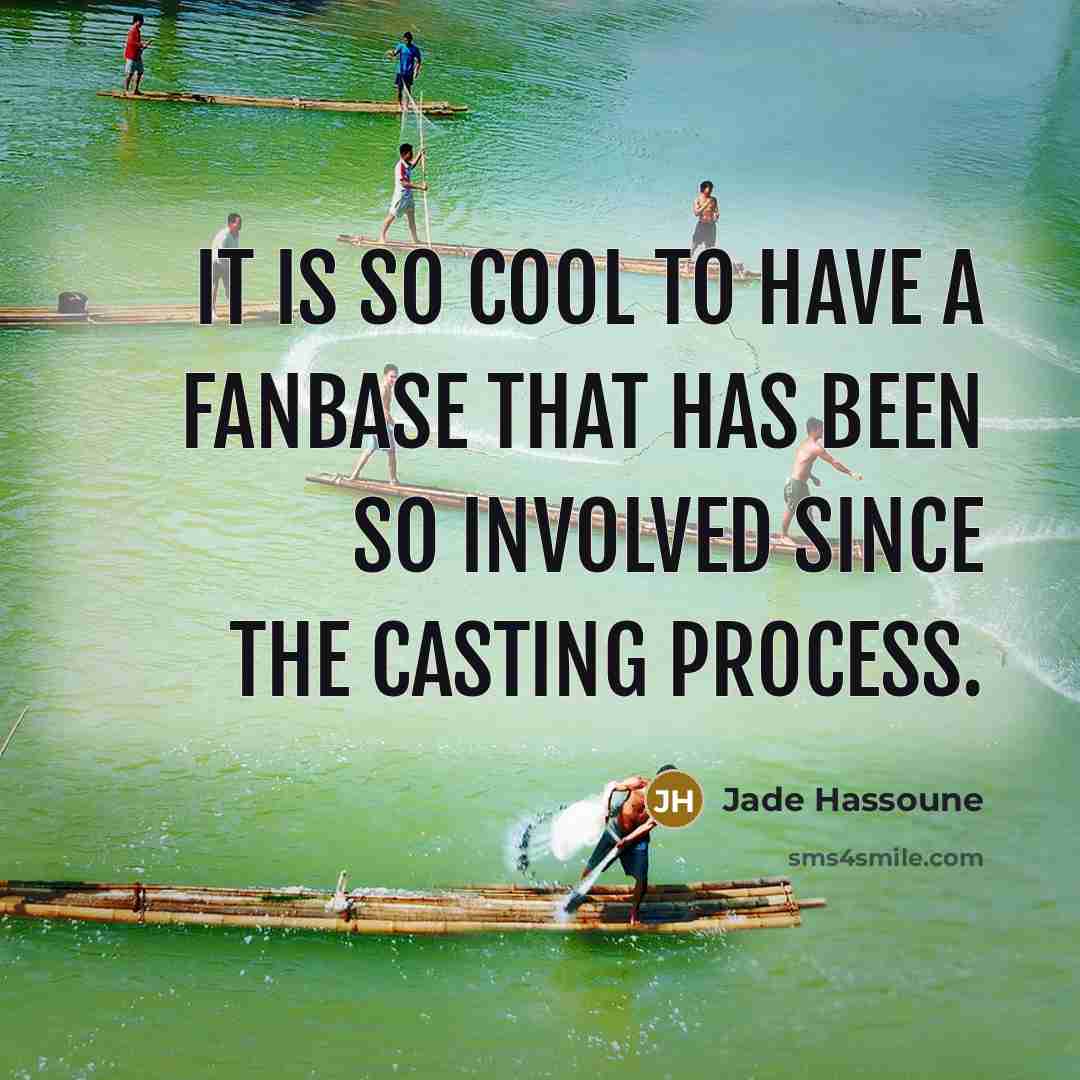 “It is so cool to have a fanbase that has been so involved since the casting process.” quote by Jade Hassoune