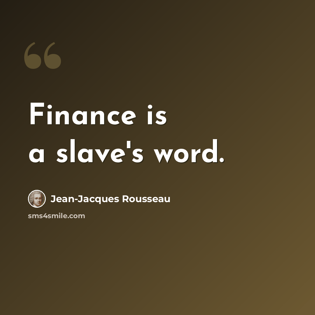 “Finance is a slave's word.” quote by Jean-Jacques Rousseau