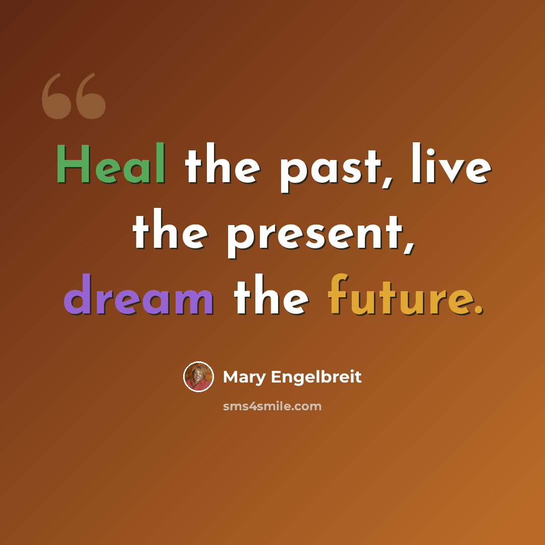 “Heal the past, live the present, dream the future.” quote by Mary Engelbreit