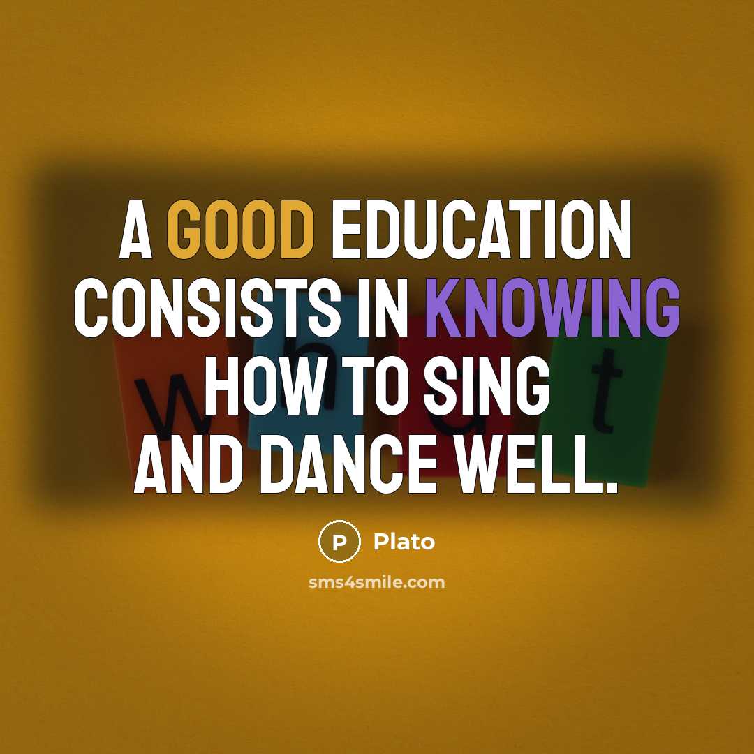 “A good education consists in knowing how to sing and dance well.” quote by Plato