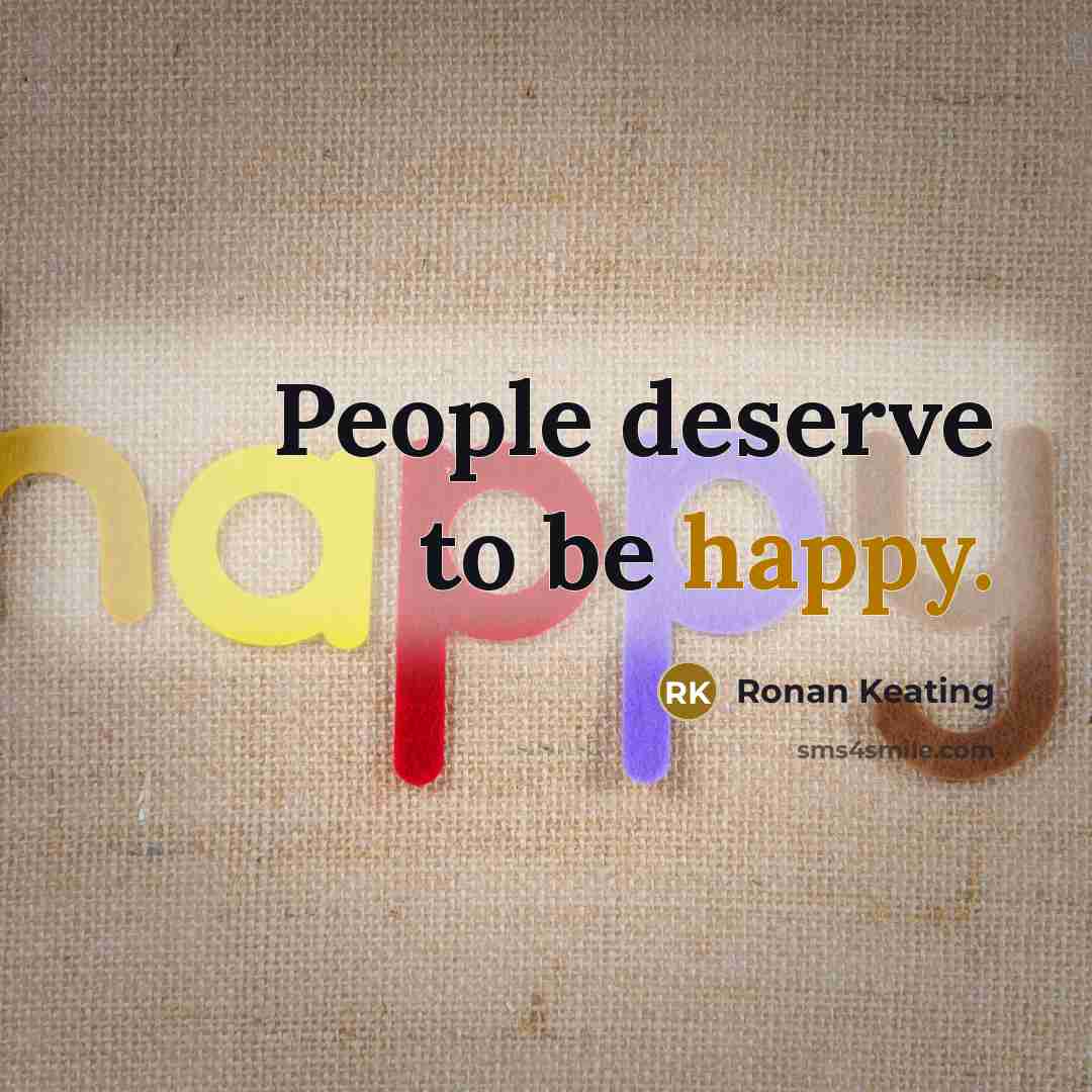 “People deserve to be happy.” quote by Ronan Keating