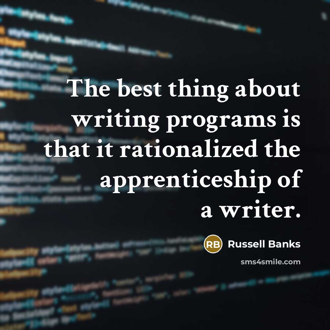 “The best thing about writing programs is that it rationalized the apprenticeship of a writer.” quote by Russell Banks