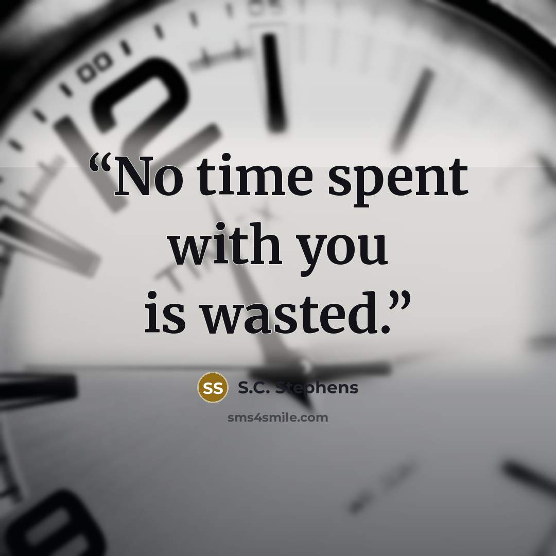“No time spent with you is wasted.” quote by S.C. Stephens