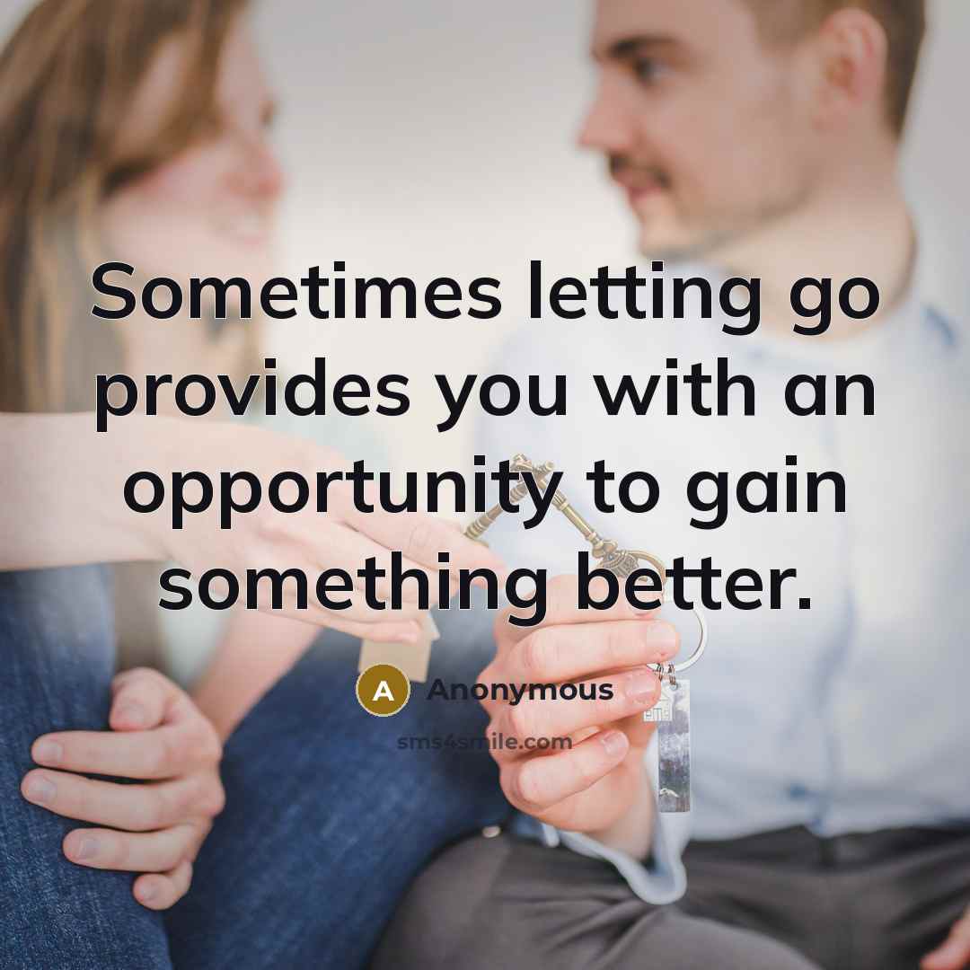 “Sometimes letting go provides you with an opportunity to gain something better.” quote by Anonymous