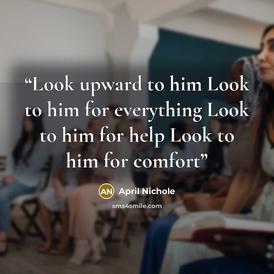 “Look upward to him Look to him for everything Look to him for help Look to him for comfort” quote by April Nichole