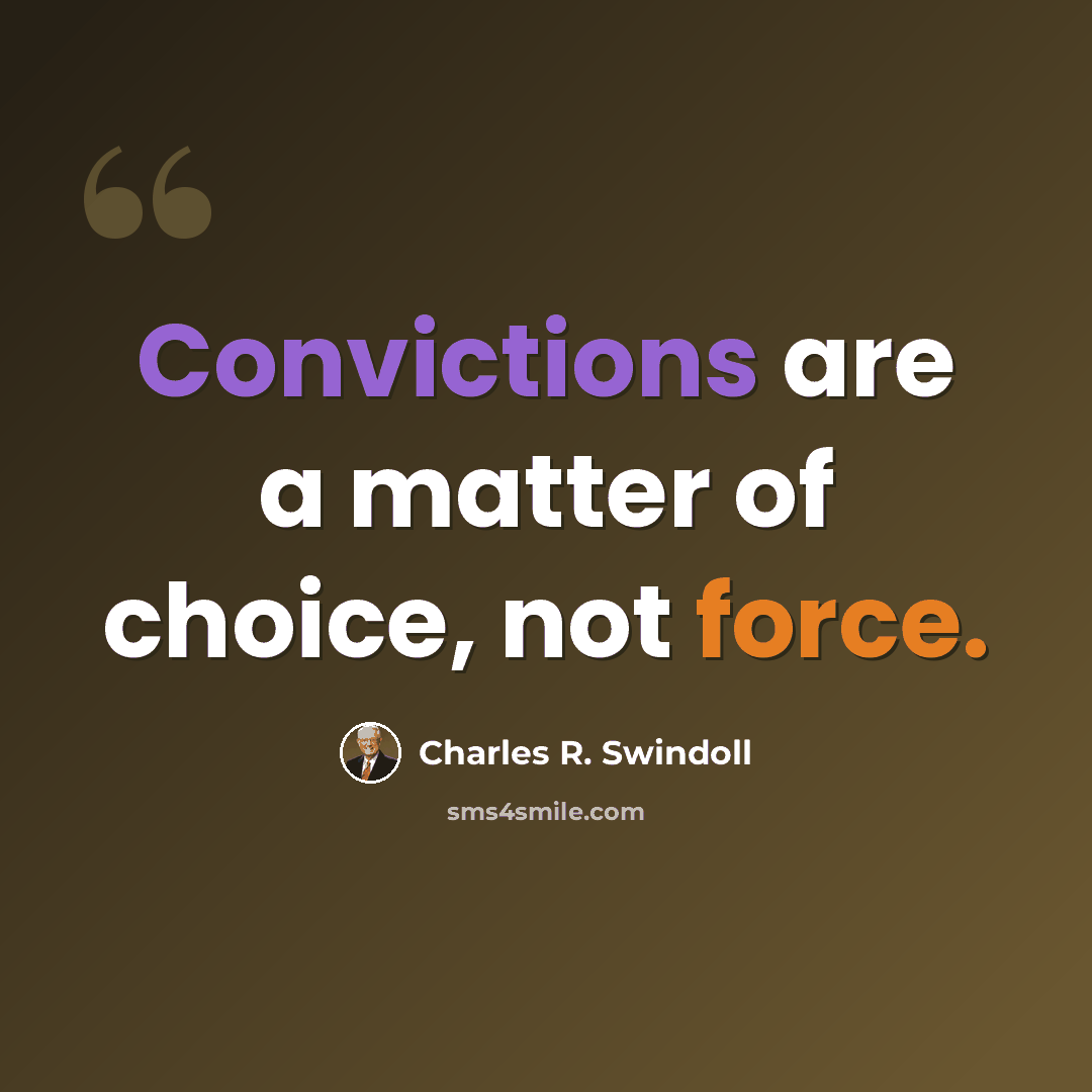 “Convictions are a matter of choice, not force.” quote by Charles R. Swindoll