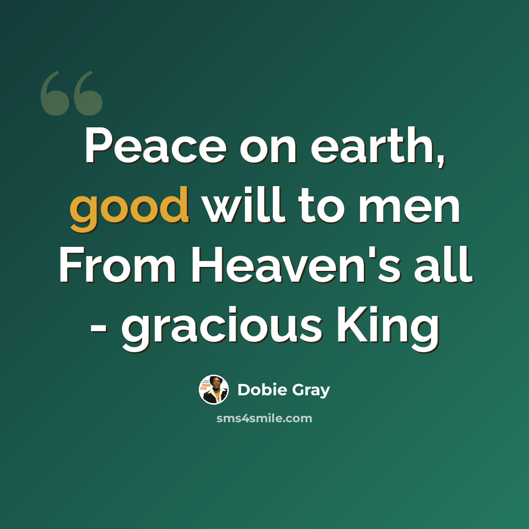 “Peace on earth, good will to men From Heaven's all - gracious King” quote by Dobie Gray