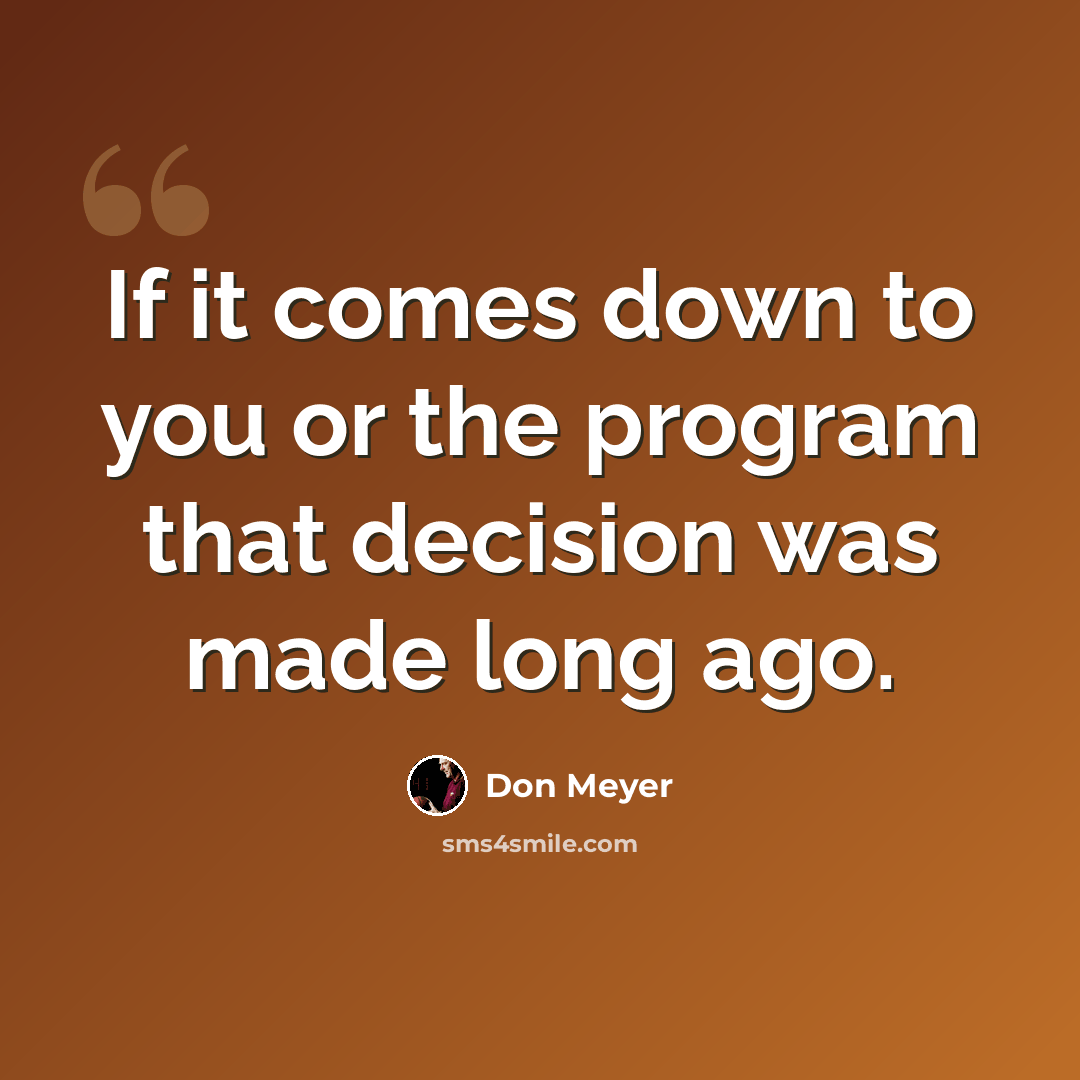 “If it comes down to you or the program that decision was made long ago.” quote by Don Meyer