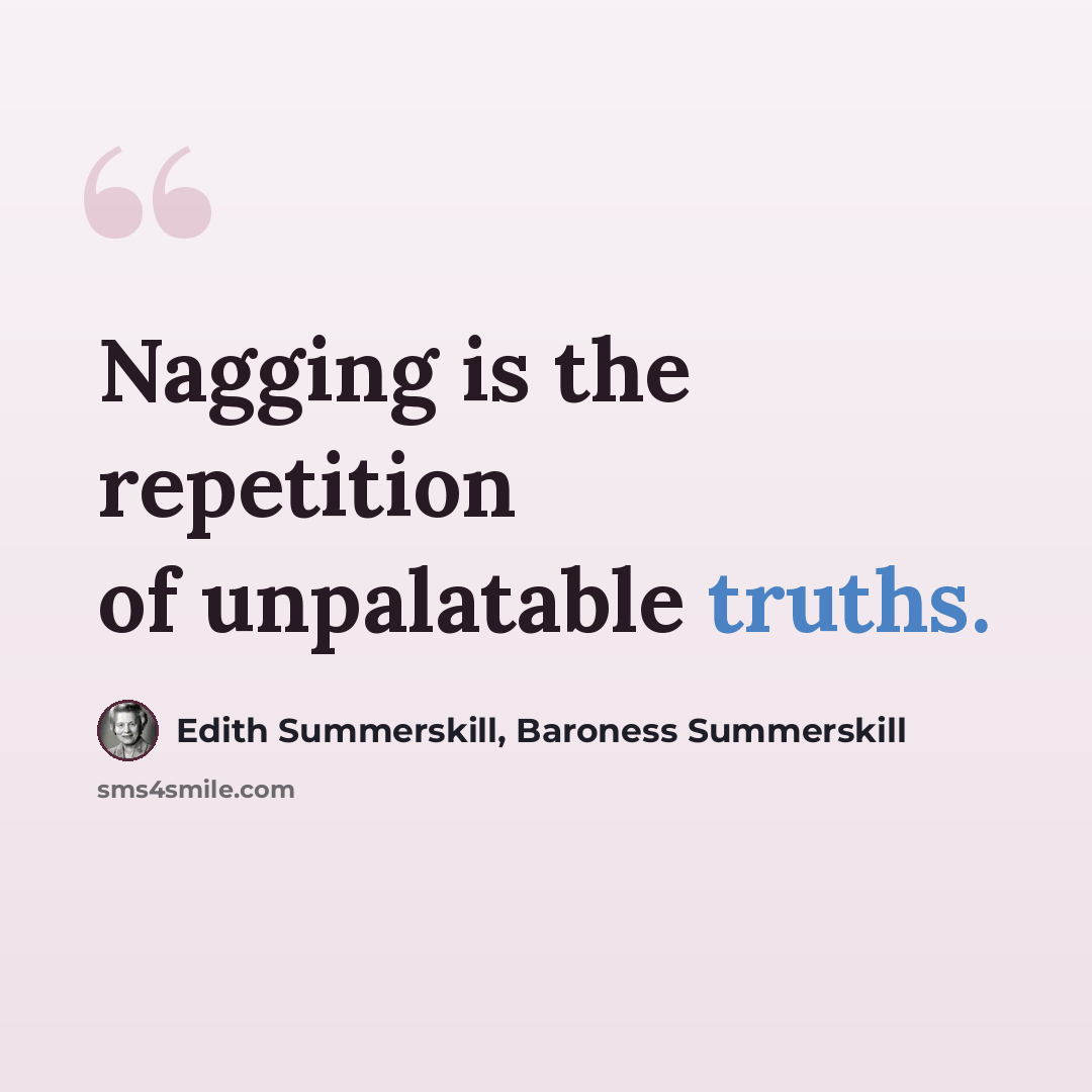 “Nagging is the repetition of unpalatable truths.” quote by Edith Summerskill, Baroness Summerskill
