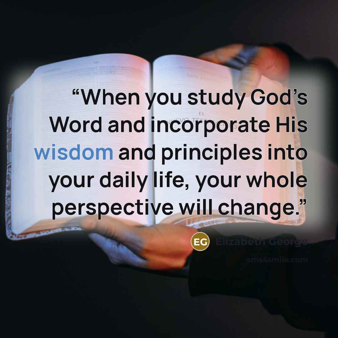 “When you study God’s Word and incorporate His wisdom and principles into your daily life, your whole perspective will change.” quote by Elizabeth George