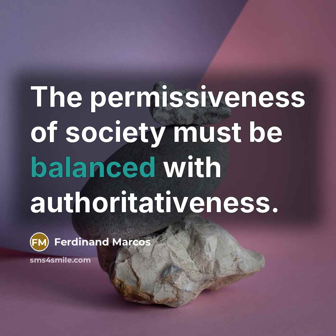 “The permissiveness of society must be balanced with authoritativeness.” quote by Ferdinand Marcos