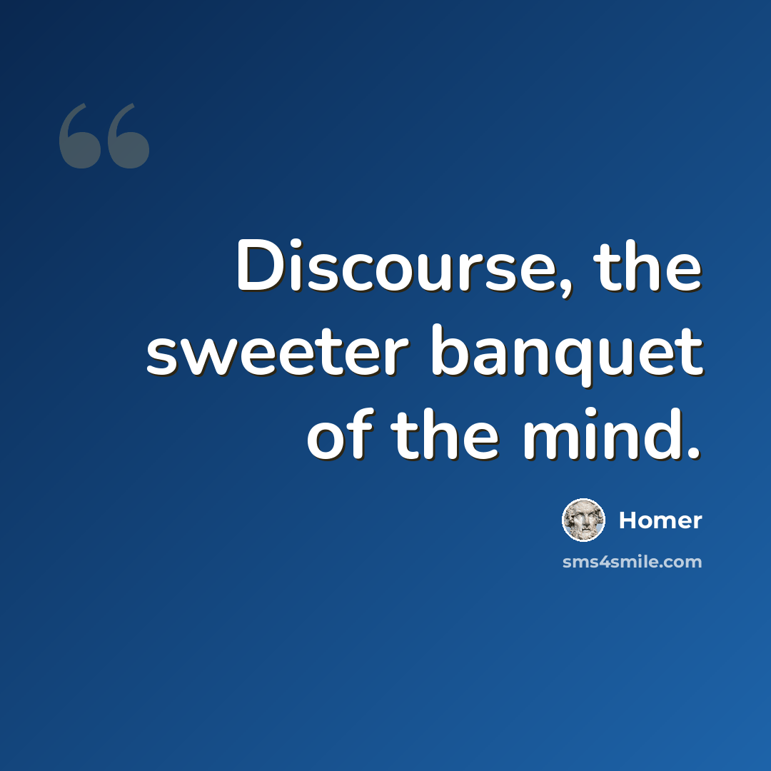 “Discourse, the sweeter banquet of the mind.” quote by Homer