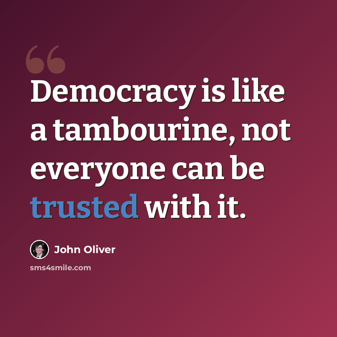 “Democracy is like a tambourine, not everyone can be trusted with it.” quote by John Oliver