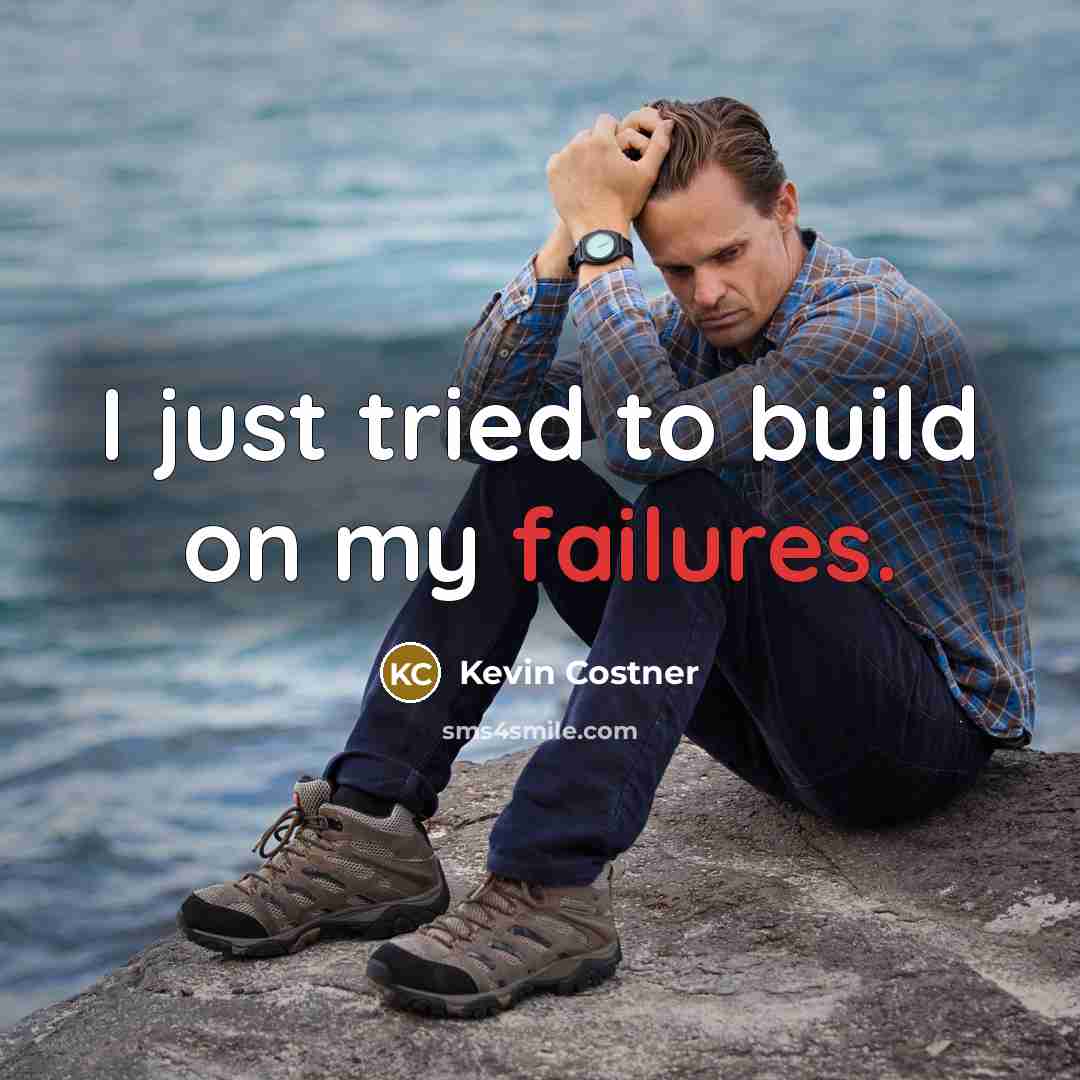 “I just tried to build on my failures.” quote by Kevin Costner