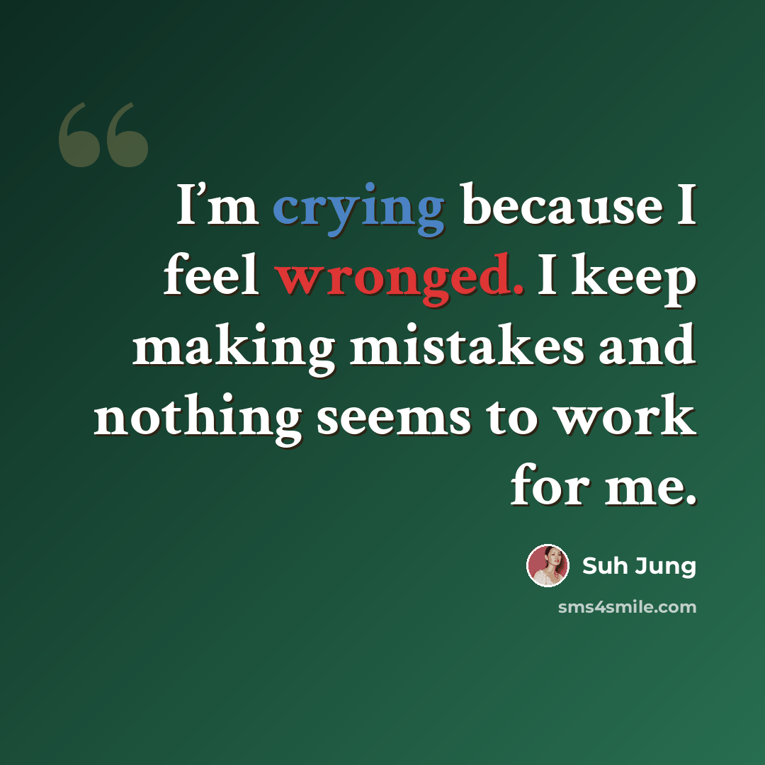 “I’m crying because I feel wronged. I keep making mistakes and nothing seems to work for me.” quote by Suh Jung