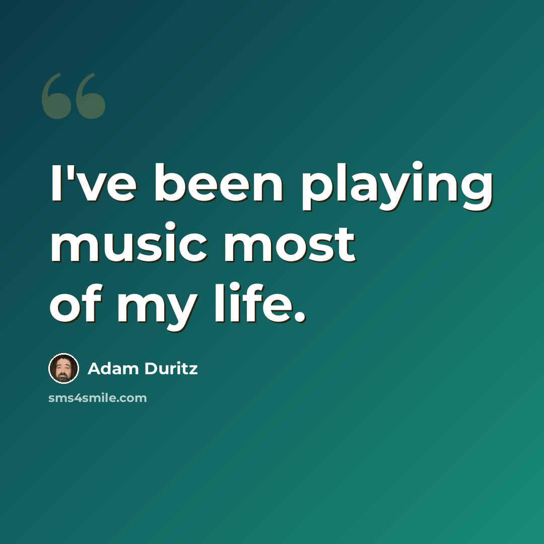 “I've been playing music most of my life.” quote by Adam Duritz